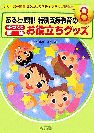 あると便利！特別支援教育の手づくり簡単お役立ちグッズ シリーズ・障害児のためのステップアップ授業術8