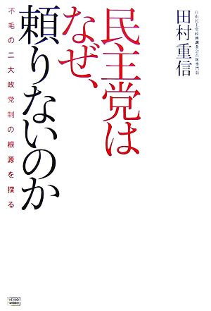 民主党はなぜ、頼りないのか 不毛の二大政党制の根源を探る