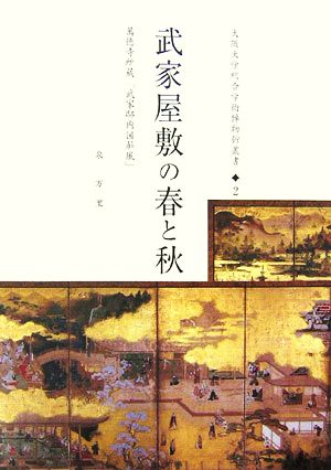 武家屋敷の春と秋 萬徳寺所蔵「武家邸内図屏風」 大阪大学総合学術博物館叢書