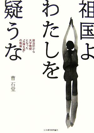 祖国よわたしを疑うな 政治犯から大学教授となった「兵隊太郎」の戦後