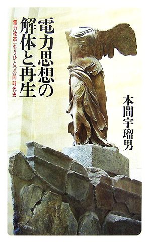 電力思想の解体と再生 「電力改革」もうひとつの同時代史