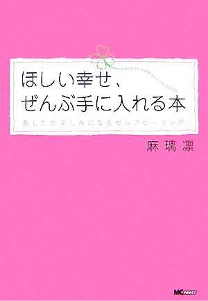 ほしい幸せ、ぜんぶ手に入れる本 あしたが楽しみになるセルフヒーリング