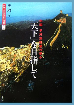 「天下」を目指して中国 多民族国家の歩み図説 中国文化百華第13巻