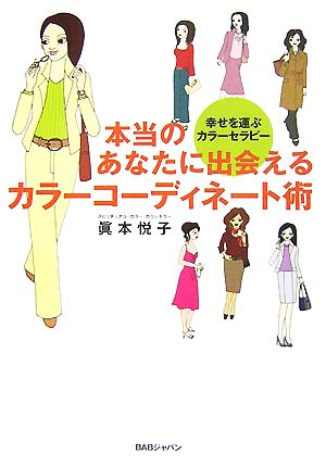 本当のあなたに出会えるカラーコーディネート術 幸せを運ぶカラーセラピー