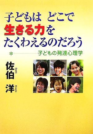 子どもはどこで生きる力をたくわえるのだろう 子どもの発達心理学