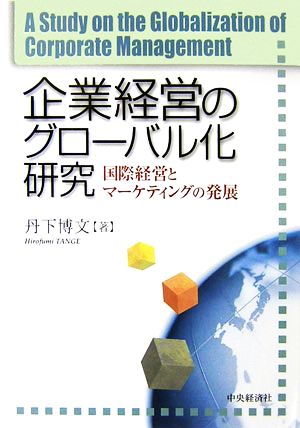 企業経営のグローバル化研究 国際経営とマーケティングの発展