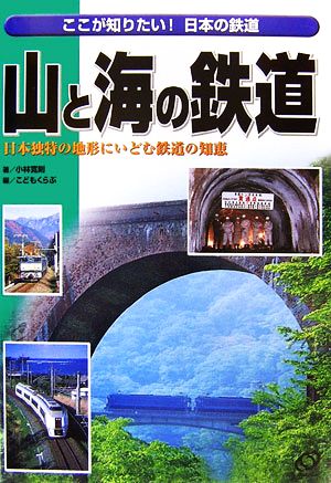 山と海の鉄道 日本独特の地形にいどむ鉄道の知恵 ここが知りたい！日本の鉄道2