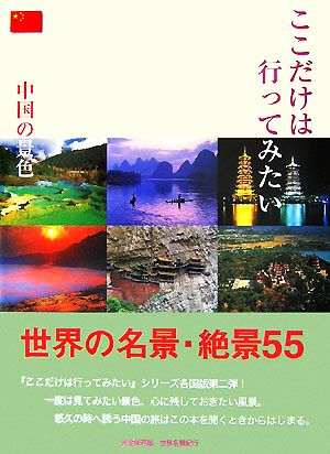 ここだけは行ってみたい 中国の景色 完全保存版・世界名景紀行