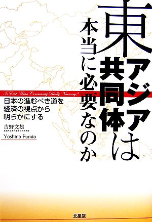 東アジア共同体は本当に必要なのか 日本の進むべき道を経済の視点から明らかにする