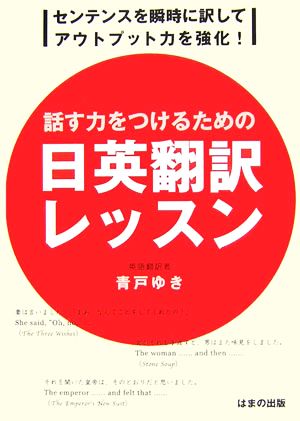 話す力をつけるための日英翻訳レッスン センテンスを瞬時に訳してアウトプット力を強化！