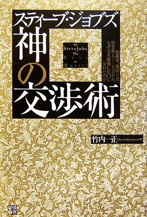 スティーブ・ジョブズ 神の交渉術 独裁者、裏切り者、傍若無人…と言われ、なぜ全米最強CEOになれたのか