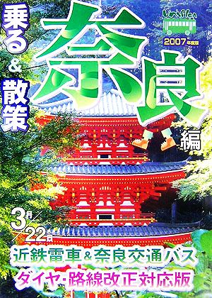 乗る&散策 奈良編(2007年度版) 近鉄電車&奈良交通バス3月22日ダイヤ・路線改正対応版