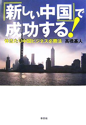 「新しい中国」で成功する！ 体当たり中国ビジネス必勝法