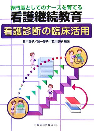 専門職としてのナースを育てる看護継続教育 看護診断の臨床活用