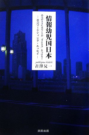 情報幼児国日本 あるがままを見ることが「考える」力をつける！社会マーケティングエッセイ