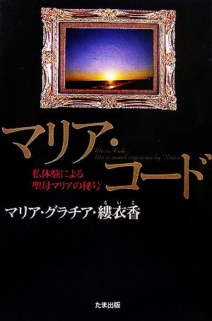 マリア・コード 私体験による聖母マリアの秘号