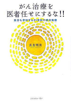 がん治療を医者任せにするな!! 自分も参加する21世紀の統合医療