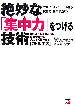 絶妙な「集中力」をつける技術 効率よく物事を習得し、直観を働かせ実力を発揮できる「超・集中力」