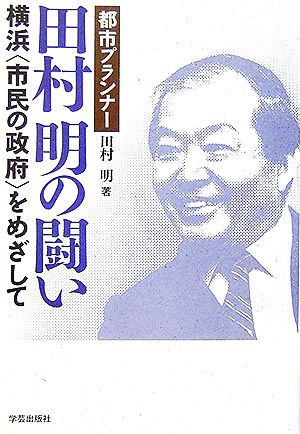 都市プランナー田村明の闘い 横浜“市民の政府