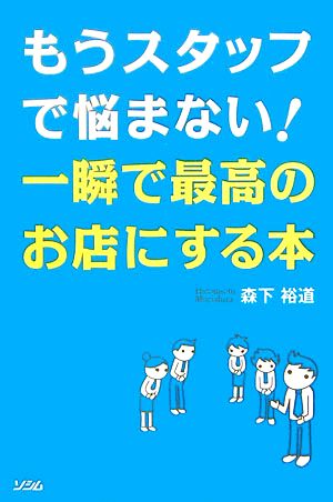 もうスタッフで悩まない！一瞬で最高のお店にする本