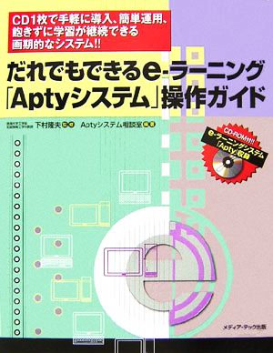 だれでもできるe-ラーニング「Aptyシステム」操作ガイド CD1枚で手軽に導入、簡単運用、飽きずに学習が継続できる画期的なシステム!!