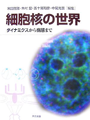 細胞核の世界 ダイナミクスから病態まで