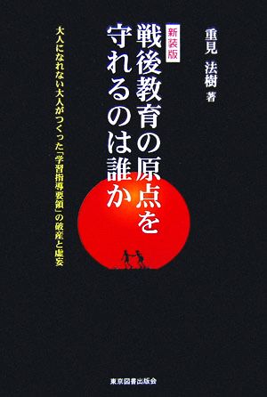 戦後教育の原点を守れるのは誰か 大人になれない大人がつくった「学習指導要領」の破産と虚妄