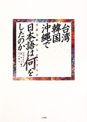 台湾・韓国・沖縄で日本語は何をしたのか 言語支配のもたらすもの