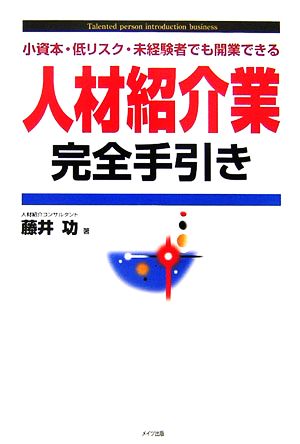 人材紹介業完全手引き 小資本・低リスク・未経験者でも開業できる