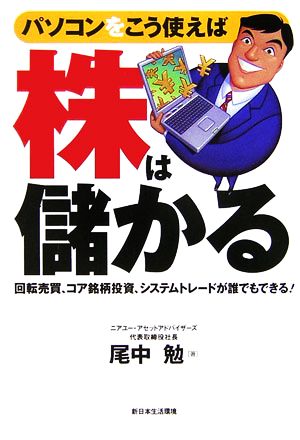 パソコンをこう使えば株は儲かる 回転売買、コア銘柄投資、システムトレードが誰でもできる！