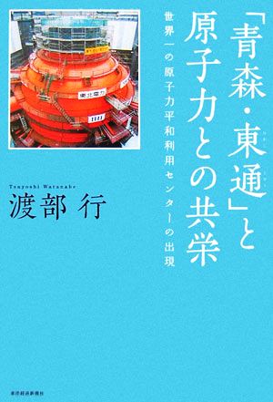 「青森・東通」と原子力との共栄 世界一の原子力平和利用センターの出現