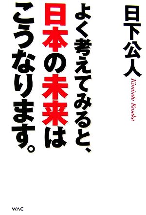 よく考えてみると、日本の未来はこうなります。