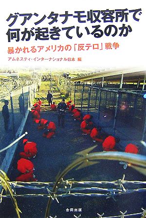 グアンタナモ収容所で何が起きているのか 暴かれるアメリカの「反テロ」戦争