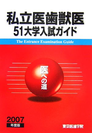 「医」への道 私立医歯獣医51大学入試ガイド(2007年度版)