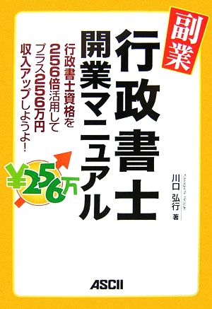 副業・行政書士開業マニュアル 行政書士資格を256倍活用してプラス256万円収入アップしようよ！