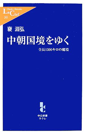 中朝国境をゆく 全長1300キロの魔境 中公新書ラクレ