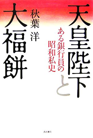 天皇陛下と大福餅 ある銀行員の昭和私史