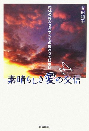 素晴らしき愛の交信 肉体の終わりがすべての終わりではない