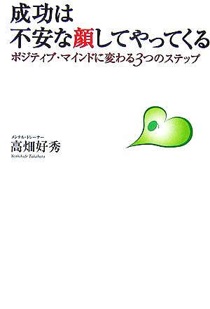 成功は不安な顔してやってくる ポジティブ・マインドに変わる3つのステップ