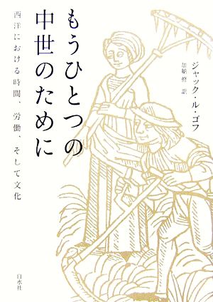 もうひとつの中世のために 西洋における時間、労働、そして文化