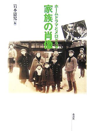 家族の肖像 ホームドラマとメロドラマ 日本映画史叢書7