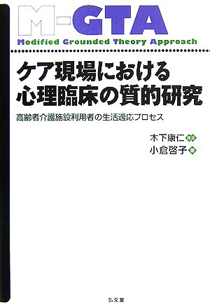 ケア現場における心理臨床の質的研究 高齢者介護施設利用者の生活適応プロセス M-GTAシリーズ