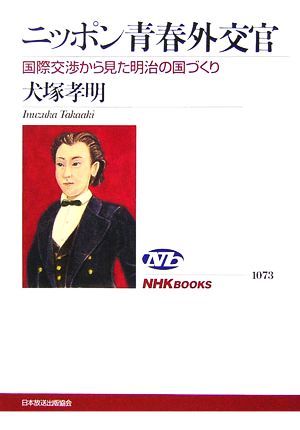 ニッポン青春外交官 国際交渉から見た明治の国づくり NHKブックス1073