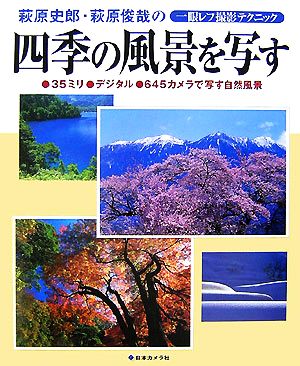 四季の風景を写す 萩原史郎・萩原俊哉の一眼レフ撮影テクニック 35ミリ・デジタル・645カメラで写す自然風景