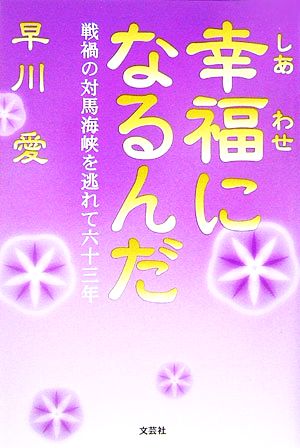 幸福になるんだ 戦禍の対馬海峡を逃れて六十三年