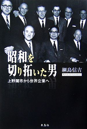 昭和を切り拓いた男 上野闇市から世界企業へ