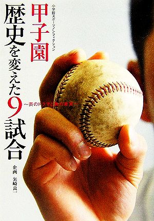 甲子園 歴史を変えた9試合表のドラマと裏の真実小学館スポーツノンフィクション