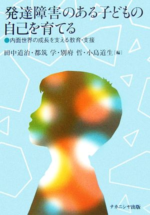 発達障害のある子どもの自己を育てる 内面世界の成長を支える教育・支援