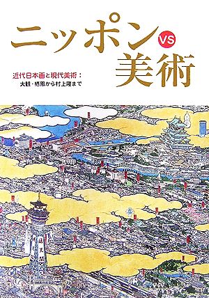 ニッポンVS美術 近代日本画と現代美術:大観・栖鳳から村上隆まで