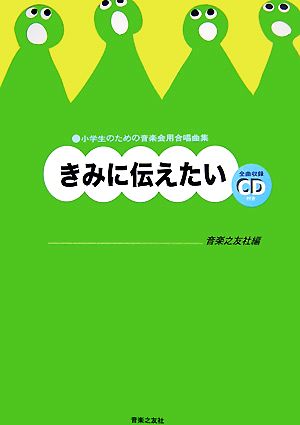 きみに伝えたい 小学生のための音楽会用合唱曲集